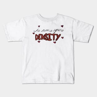 I am your DENSITY! Kids T-Shirt